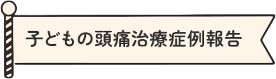 子どもの頭痛治療症例報告